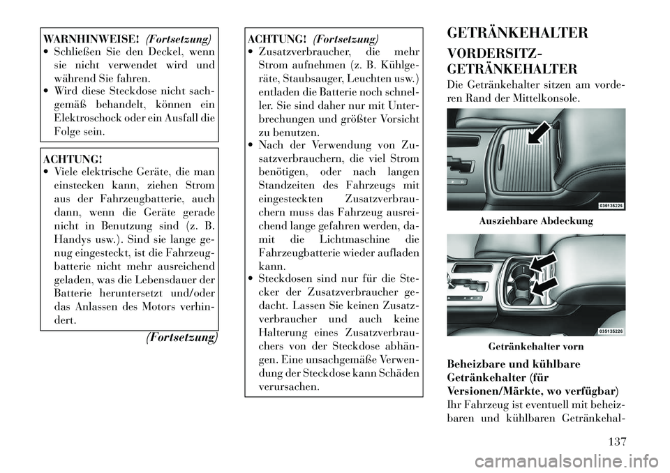 Lancia Thema 2012  Betriebsanleitung (in German) WARNHINWEISE!(Fortsetzung)
 Schließen Sie den Deckel, wenn
sie nicht verwendet wird und 
während Sie fahren.
 Wird diese Steckdose nicht sach-
gemäß behandelt, können ein
Elektroschock oder ein