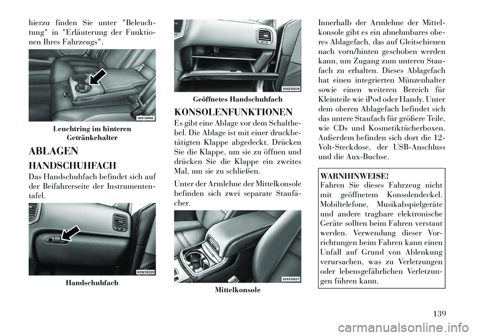 Lancia Thema 2012  Betriebsanleitung (in German) hierzu finden Sie unter "Beleuch- 
tung" in "Erläuterung der Funktio-
nen Ihres Fahrzeugs". ABLAGEN 
HANDSCHUHFACH 
Das Handschuhfach befindet sich auf 
der Beifahrerseite der Instrumenten-tafel.KONS