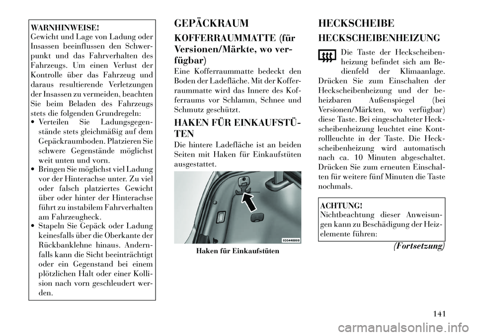 Lancia Thema 2012  Betriebsanleitung (in German) WARNHINWEISE! 
Gewicht und Lage von Ladung oder 
Insassen beeinflussen den Schwer-
punkt und das Fahrverhalten des
Fahrzeugs. Um einen Verlust der
Kontrolle über das Fahrzeug und
daraus resultierende