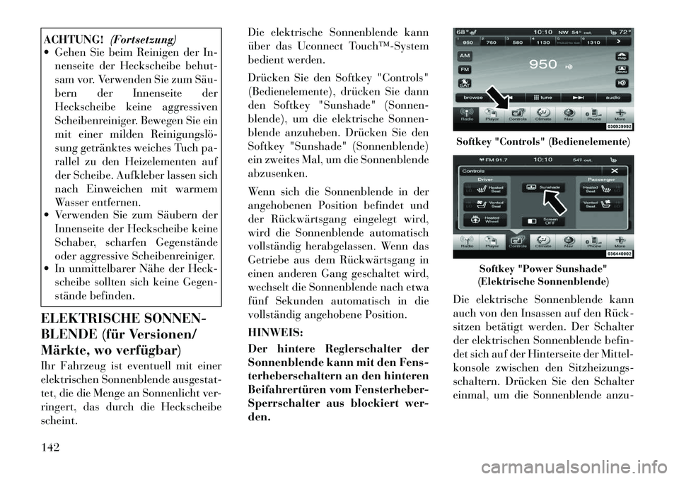 Lancia Thema 2012  Betriebsanleitung (in German) ACHTUNG!(Fortsetzung)
 Gehen Sie beim Reinigen der In-
nenseite der Heckscheibe behut- 
sam vor. Verwenden Sie zum Säu­
bern der Innenseite der
Heckscheibe keine aggressiven
Scheibenreiniger. Beweg