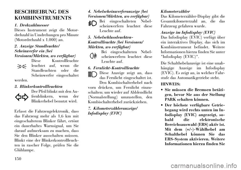 Lancia Thema 2012  Betriebsanleitung (in German) BESCHREIBUNG DES KOMBIINSTRUMENTS 
1. Drehzahlmesser 
Dieses Instrument zeigt die Motor-
drehzahl in Umdrehungen pro Minute
(Motordrehzahl x 1.000) an. 
2. Anzeige Standleuchte/ 
Scheinwerfer ein (bei