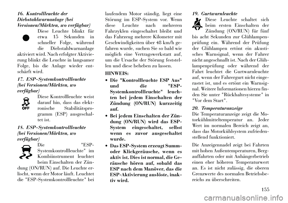 Lancia Thema 2012 Betriebsanleitung (in German) 16. Kontrollleuchte der
Diebstahlwarnanlage (bei
Versionen/Märkten, wo verfügbar)Diese Leuchte blinkt für
etwa 15 Sekunden in
schneller Folge, während
die Diebstahlwarnanlage
aktiviert wird. Nach Lancia Thema 2012 Betriebsanleitung (in German) 16. Kontrollleuchte der
Diebstahlwarnanlage (bei
Versionen/Märkten, wo verfügbar)Diese Leuchte blinkt für
etwa 15 Sekunden in
schneller Folge, während
die Diebstahlwarnanlage
aktiviert wird. Nach