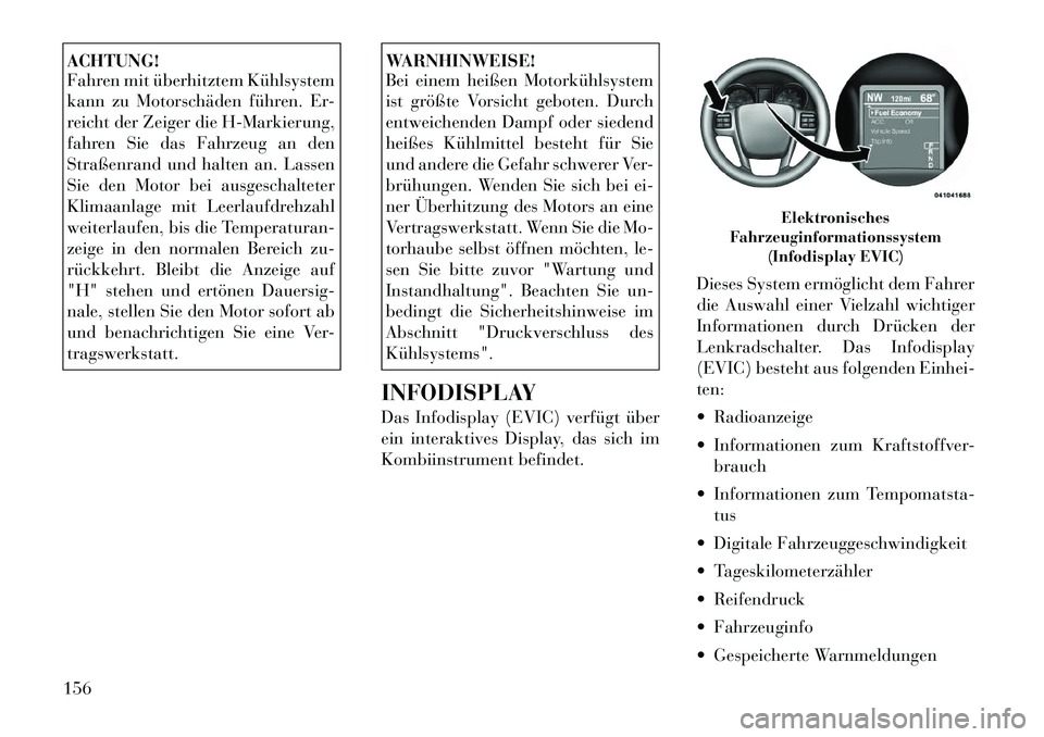 Lancia Thema 2012 Betriebsanleitung (in German) ACHTUNG!
Fahren mit überhitztem Kühlsystem
kann zu Motorschäden führen. Er-
reicht der Zeiger die H-Markierung,
fahren Sie das Fahrzeug an den
Straßenrand und halten an. Lassen
Sie den Motor be Lancia Thema 2012 Betriebsanleitung (in German) ACHTUNG!
Fahren mit überhitztem Kühlsystem
kann zu Motorschäden führen. Er-
reicht der Zeiger die H-Markierung,
fahren Sie das Fahrzeug an den
Straßenrand und halten an. Lassen
Sie den Motor be