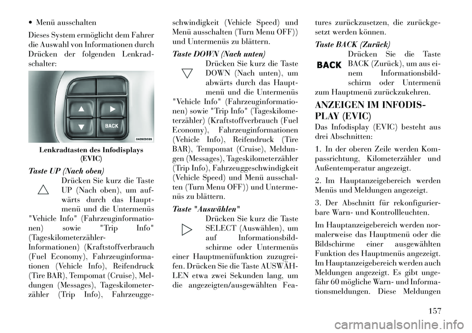 Lancia Thema 2012 Betriebsanleitung (in German) Menü ausschalten
Dieses System ermöglicht dem Fahrer
die Auswahl von Informationen durch
Drücken der folgenden Lenkrad-schalter:
Taste UP (Nach oben)Drücken Sie kurz die Taste
UP (Nach oben) Lancia Thema 2012 Betriebsanleitung (in German) Menü ausschalten
Dieses System ermöglicht dem Fahrer
die Auswahl von Informationen durch
Drücken der folgenden Lenkrad-schalter:
Taste UP (Nach oben)Drücken Sie kurz die Taste
UP (Nach oben)
