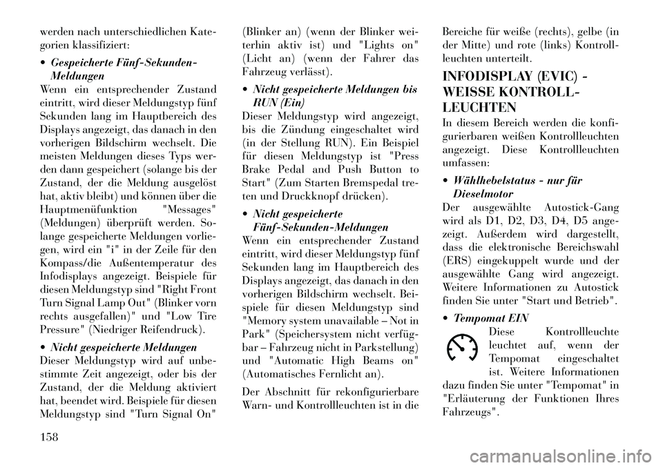 Lancia Thema 2012 Betriebsanleitung (in German) werden nach unterschiedlichen Kate-
gorien klassifiziert:
Gespeicherte FünfSekundenMeldungen
Wenn ein entsprechender Zustand
eintritt, wird dieser Meldungstyp fünf
Sekunden lang im Hauptber Lancia Thema 2012 Betriebsanleitung (in German) werden nach unterschiedlichen Kate-
gorien klassifiziert:
Gespeicherte FünfSekundenMeldungen
Wenn ein entsprechender Zustand
eintritt, wird dieser Meldungstyp fünf
Sekunden lang im Hauptber