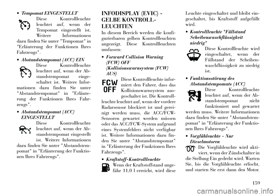 Lancia Thema 2012 Betriebsanleitung (in German) Tempomat EINGESTELLTDiese Kontrollleuchte
leuchtet auf, wenn der
Tempomat eingestellt ist.
Weitere Informationen
dazu finden Sie unter "Tempomat" in
"Erläuterung der Funktionen IhresFahrzeugs".
Lancia Thema 2012 Betriebsanleitung (in German) Tempomat EINGESTELLTDiese Kontrollleuchte
leuchtet auf, wenn der
Tempomat eingestellt ist.
Weitere Informationen
dazu finden Sie unter "Tempomat" in
"Erläuterung der Funktionen IhresFahrzeugs".
