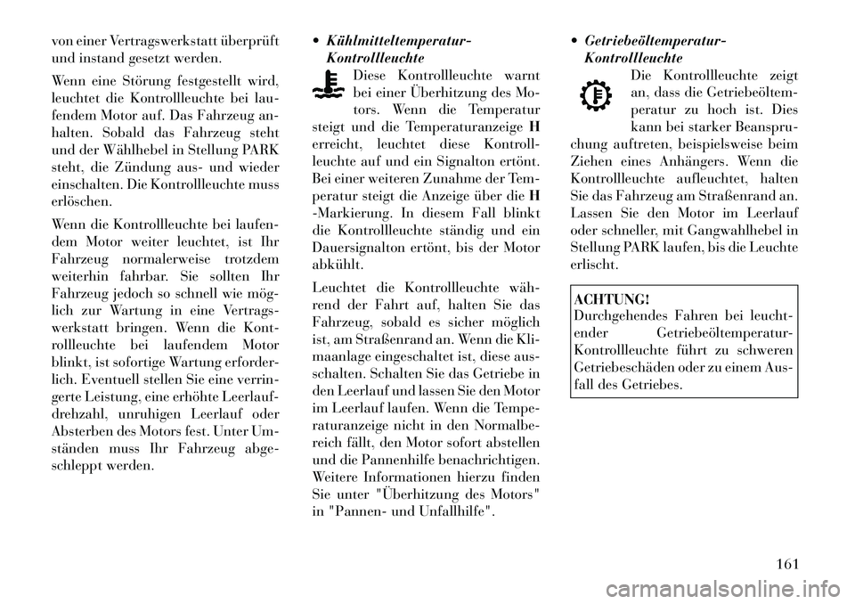 Lancia Thema 2012 Betriebsanleitung (in German) von einer Vertragswerkstatt überprüft
und instand gesetzt werden.
Wenn eine Störung festgestellt wird,
leuchtet die Kontrollleuchte bei lau-
fendem Motor auf. Das Fahrzeug an-
halten. Sobald das Lancia Thema 2012 Betriebsanleitung (in German) von einer Vertragswerkstatt überprüft
und instand gesetzt werden.
Wenn eine Störung festgestellt wird,
leuchtet die Kontrollleuchte bei lau-
fendem Motor auf. Das Fahrzeug an-
halten. Sobald das