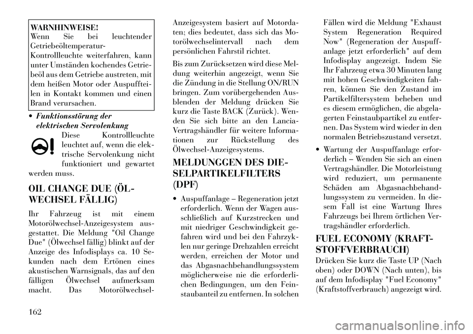 Lancia Thema 2012 Betriebsanleitung (in German) WARNHINWEISE!
Wenn Sie bei leuchtender
Getriebeöltemperatur-
Kontrollleuchte weiterfahren, kann
unter Umständen kochendes Getrie-
beöl aus dem Getriebe austreten, mit
dem heißen Motor oder Auspu Lancia Thema 2012 Betriebsanleitung (in German) WARNHINWEISE!
Wenn Sie bei leuchtender
Getriebeöltemperatur-
Kontrollleuchte weiterfahren, kann
unter Umständen kochendes Getrie-
beöl aus dem Getriebe austreten, mit
dem heißen Motor oder Auspu
