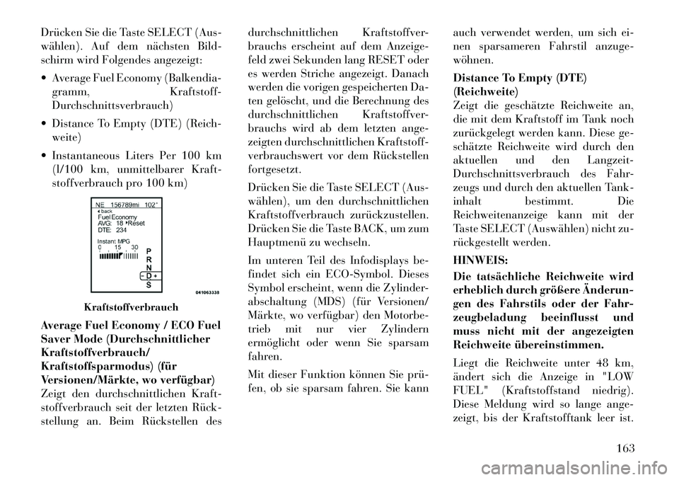 Lancia Thema 2012  Betriebsanleitung (in German) Drücken Sie die Taste SELECT (Aus- 
wählen). Auf dem nächsten Bild-
schirm wird Folgendes angezeigt: 
 Average Fuel Economy (Balkendia-gramm, Kraftstoff- 
Durchschnittsverbrauch)
 Distance To Emp