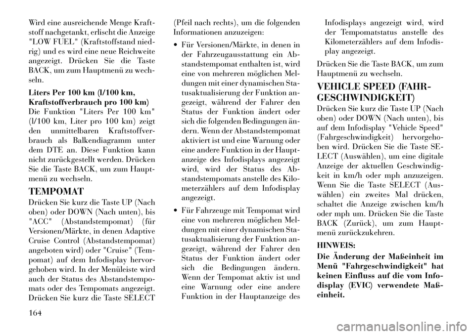 Lancia Thema 2012 Betriebsanleitung (in German) Wird eine ausreichende Menge Kraft-
stoff nachgetankt, erlischt die Anzeige
"LOW FUEL" (Kraftstoffstand nied-
rig) und es wird eine neue Reichweite
angezeigt. Drücken Sie die Taste
BACK, um zum Haup Lancia Thema 2012 Betriebsanleitung (in German) Wird eine ausreichende Menge Kraft-
stoff nachgetankt, erlischt die Anzeige
"LOW FUEL" (Kraftstoffstand nied-
rig) und es wird eine neue Reichweite
angezeigt. Drücken Sie die Taste
BACK, um zum Haup