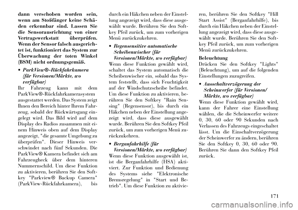 Lancia Thema 2012  Betriebsanleitung (in German) dann verschoben worden sein, 
wenn am Stoßfänger keine Schä­
den erkennbar sind. Lassen Sie
die Sensorausrichtung von einer
Vertragswerkstatt überprüfen.
Wenn der Sensor falsch ausgerich-
tet is