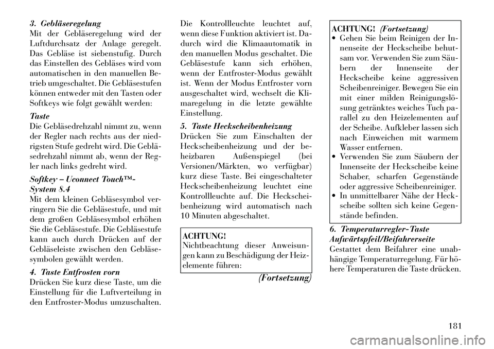 Lancia Thema 2012 Betriebsanleitung (in German) 3. Gebläseregelung
Mit der Gebläseregelung wird der
Luftdurchsatz der Anlage geregelt.
Das Gebläse ist siebenstufig. Durch
das Einstellen des Gebläses wird vom
automatischen in den manuellen Be-
Lancia Thema 2012 Betriebsanleitung (in German) 3. Gebläseregelung
Mit der Gebläseregelung wird der
Luftdurchsatz der Anlage geregelt.
Das Gebläse ist siebenstufig. Durch
das Einstellen des Gebläses wird vom
automatischen in den manuellen Be-