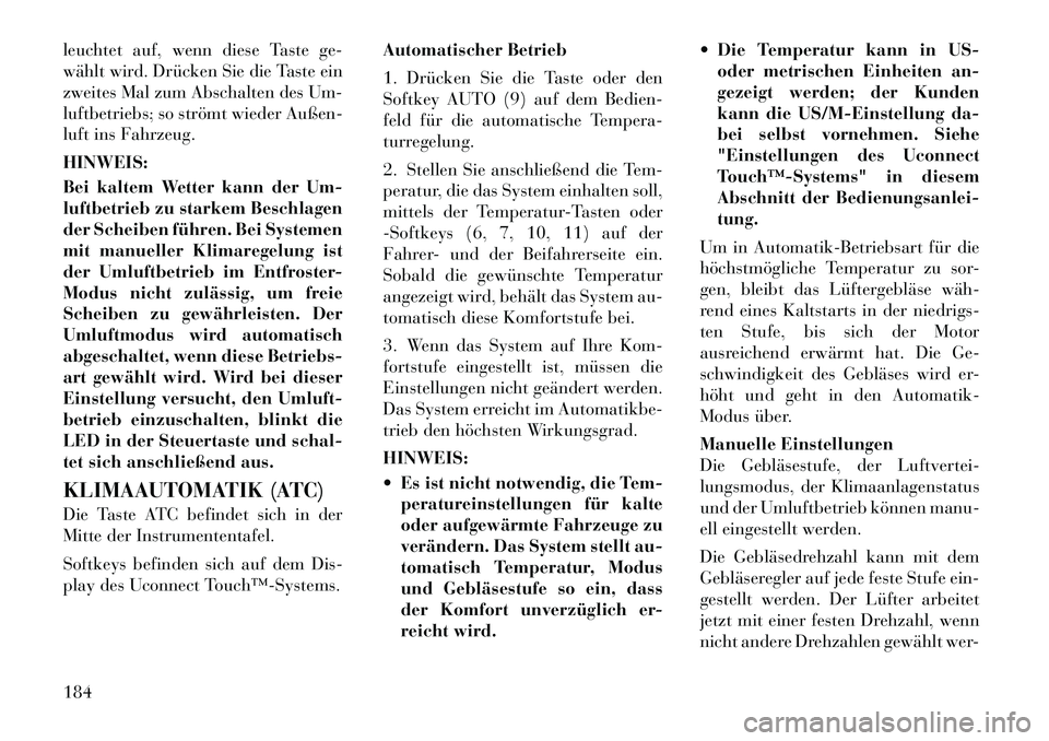 Lancia Thema 2012 Betriebsanleitung (in German) leuchtet auf, wenn diese Taste ge-
wählt wird. Drücken Sie die Taste ein
zweites Mal zum Abschalten des Um-
luftbetriebs; so strömt wieder Außen-
luft ins Fahrzeug. HINWEIS:
Bei kaltem Wetter ka Lancia Thema 2012 Betriebsanleitung (in German) leuchtet auf, wenn diese Taste ge-
wählt wird. Drücken Sie die Taste ein
zweites Mal zum Abschalten des Um-
luftbetriebs; so strömt wieder Außen-
luft ins Fahrzeug. HINWEIS:
Bei kaltem Wetter ka