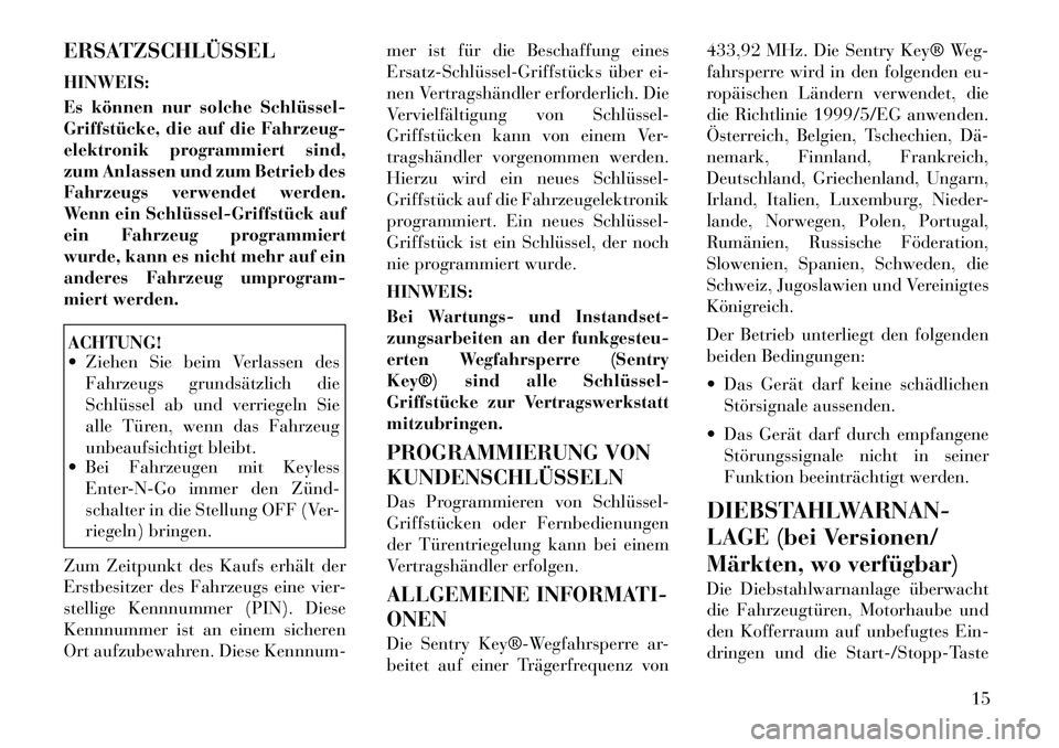Lancia Thema 2011  Betriebsanleitung (in German) ERSATZSCHLÜSSEL HINWEIS: 
Es können nur solche Schlüssel­ 
Griffstücke, die auf die Fahrzeug-
elektronik programmiert sind,
zum Anlassen und zum Betrieb des
Fahrzeugs verwendet werden.
Wenn ein S