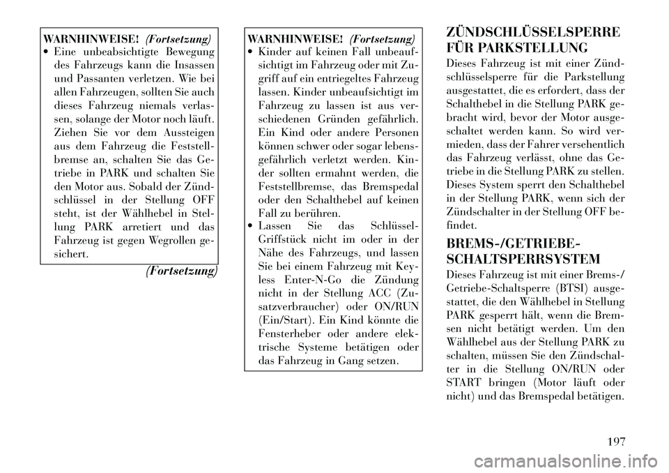 Lancia Thema 2012  Betriebsanleitung (in German) WARNHINWEISE!(Fortsetzung)
 Eine unbeabsichtigte Bewegung
des Fahrzeugs kann die Insassen 
und Passanten verletzen. Wie bei
allen Fahrzeugen, sollten Sie auch
dieses Fahrzeug niemals verlas-
sen, sol