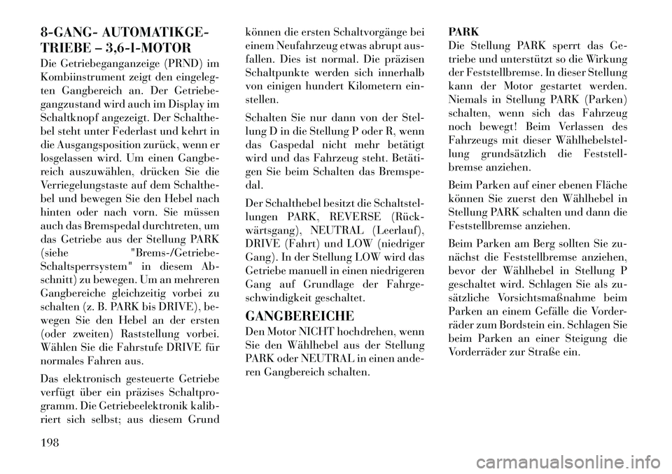 Lancia Thema 2012  Betriebsanleitung (in German) 8-GANG- AUTOMATIKGE- 
TRIEBE – 3,6-l-MOTOR 
Die Getriebeganganzeige (PRND) im 
Kombiinstrument zeigt den eingeleg-
ten Gangbereich an. Der Getriebe-
gangzustand wird auch im Display im
Schaltknopf a