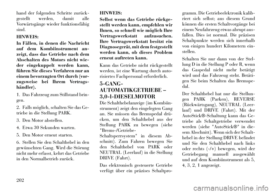 Lancia Thema 2012  Betriebsanleitung (in German) hand der folgenden Schritte zurück­ 
gestellt werden, damit alle
Vorwärtsgänge wieder funktionsfähigsind. HINWEIS: 
In Fällen, in denen die Nachricht 
auf dem Kombiinstrument an-
zeigt, dass das