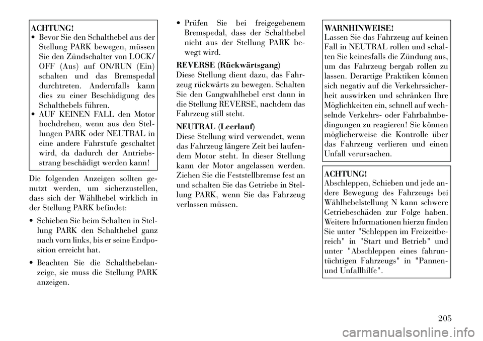 Lancia Thema 2012 Betriebsanleitung (in German) ACHTUNG!
Bevor Sie den Schalthebel aus derStellung PARK bewegen, müssen
Sie den Zündschalter von LOCK/
OFF (Aus) auf ON/RUN (Ein)
schalten und das Bremspedal
durchtreten. Andernfalls kann
dies z Lancia Thema 2012 Betriebsanleitung (in German) ACHTUNG!
Bevor Sie den Schalthebel aus derStellung PARK bewegen, müssen
Sie den Zündschalter von LOCK/
OFF (Aus) auf ON/RUN (Ein)
schalten und das Bremspedal
durchtreten. Andernfalls kann
dies z