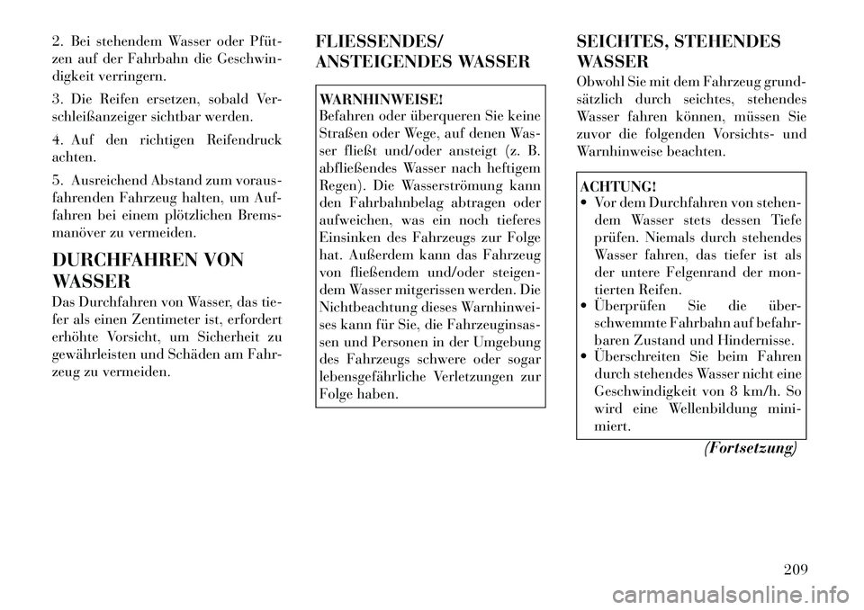 Lancia Thema 2012 Betriebsanleitung (in German) 2. Bei stehendem Wasser oder Pfüt
zen auf der Fahrbahn die Geschwin-
digkeit verringern.
3. Die Reifen ersetzen, sobald Ver-
schleißanzeiger sichtbar werden.
4. Auf den richtigen Reifendruck a Lancia Thema 2012 Betriebsanleitung (in German) 2. Bei stehendem Wasser oder Pfüt
zen auf der Fahrbahn die Geschwin-
digkeit verringern.
3. Die Reifen ersetzen, sobald Ver-
schleißanzeiger sichtbar werden.
4. Auf den richtigen Reifendruck a