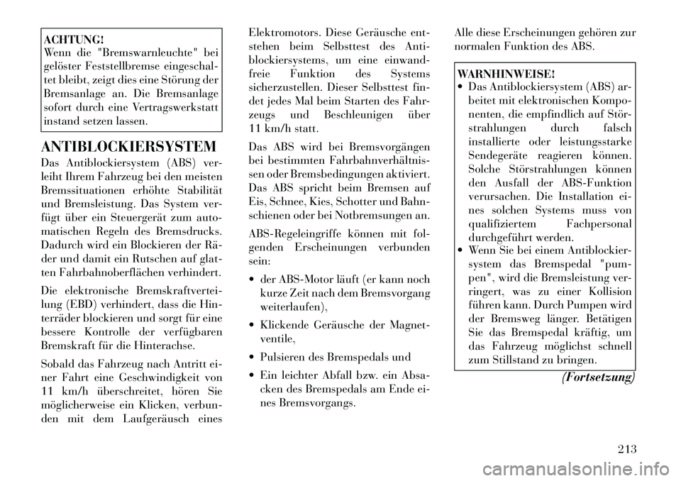 Lancia Thema 2012 Betriebsanleitung (in German) ACHTUNG!
Wenn die "Bremswarnleuchte" bei
gelöster Feststellbremse eingeschal-
tet bleibt, zeigt dies eine Störung der
Bremsanlage an. Die Bremsanlage
sofort durch eine Vertragswerkstatt
instand se Lancia Thema 2012 Betriebsanleitung (in German) ACHTUNG!
Wenn die "Bremswarnleuchte" bei
gelöster Feststellbremse eingeschal-
tet bleibt, zeigt dies eine Störung der
Bremsanlage an. Die Bremsanlage
sofort durch eine Vertragswerkstatt
instand se