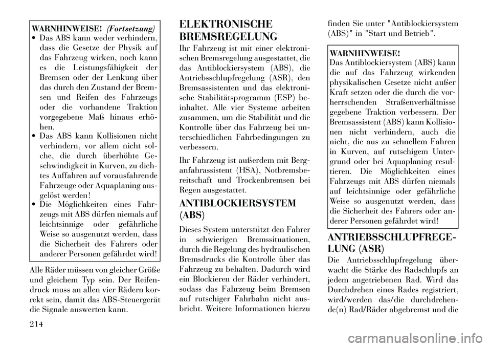 Lancia Thema 2012 Betriebsanleitung (in German) WARNHINWEISE!(Fortsetzung)
Das ABS kann weder verhindern,
dass die Gesetze der Physik auf
das Fahrzeug wirken, noch kann
es die Leistungsfähigkeit der
Bremsen oder der Lenkung über
das durch den Lancia Thema 2012 Betriebsanleitung (in German) WARNHINWEISE!(Fortsetzung)
Das ABS kann weder verhindern,
dass die Gesetze der Physik auf
das Fahrzeug wirken, noch kann
es die Leistungsfähigkeit der
Bremsen oder der Lenkung über
das durch den