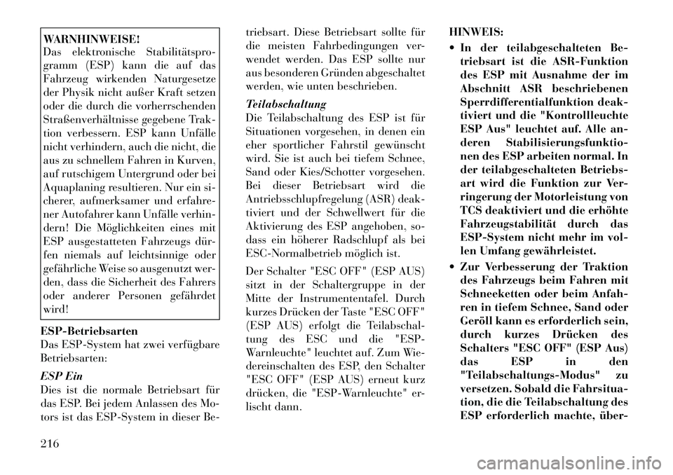 Lancia Thema 2012 Betriebsanleitung (in German) WARNHINWEISE!
Das elektronische Stabilitätspro-
gramm (ESP) kann die auf das
Fahrzeug wirkenden Naturgesetze
der Physik nicht außer Kraft setzen
oder die durch die vorherrschenden
Straßenverhält Lancia Thema 2012 Betriebsanleitung (in German) WARNHINWEISE!
Das elektronische Stabilitätspro-
gramm (ESP) kann die auf das
Fahrzeug wirkenden Naturgesetze
der Physik nicht außer Kraft setzen
oder die durch die vorherrschenden
Straßenverhält