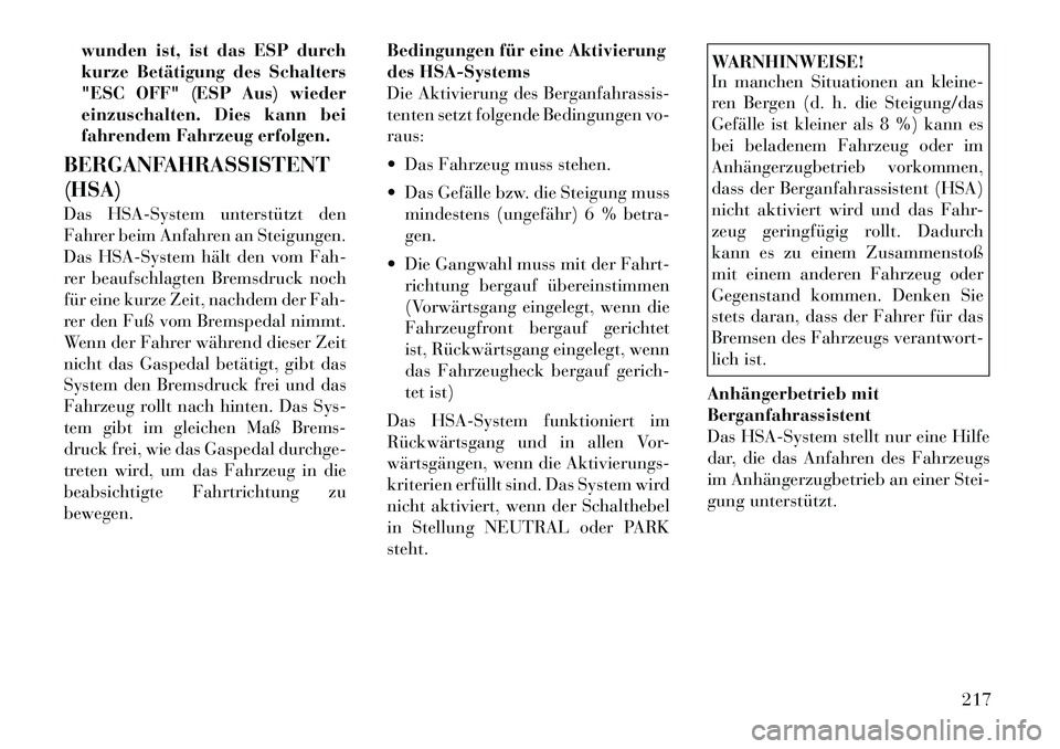 Lancia Thema 2012 Betriebsanleitung (in German) wunden ist, ist das ESP durch
kurze Betätigung des Schalters
"ESC OFF" (ESP Aus) wieder
einzuschalten. Dies kann bei
fahrendem Fahrzeug erfolgen.
BERGANFAHRASSISTENT (HSA)
Das HSA-System unterstüt Lancia Thema 2012 Betriebsanleitung (in German) wunden ist, ist das ESP durch
kurze Betätigung des Schalters
"ESC OFF" (ESP Aus) wieder
einzuschalten. Dies kann bei
fahrendem Fahrzeug erfolgen.
BERGANFAHRASSISTENT (HSA)
Das HSA-System unterstüt