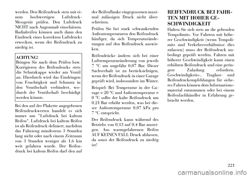 Lancia Thema 2012 Betriebsanleitung (in German) werden. Den Reifendruck stets mit ei-
nem hochwertigen Luftdruck-
Messgerät prüfen. Den Luftdruck
NICHT nach Augenmaß einschätzen.
Radialreifen können auch dann den
Eindruck eines korrekten Luft Lancia Thema 2012 Betriebsanleitung (in German) werden. Den Reifendruck stets mit ei-
nem hochwertigen Luftdruck-
Messgerät prüfen. Den Luftdruck
NICHT nach Augenmaß einschätzen.
Radialreifen können auch dann den
Eindruck eines korrekten Luft