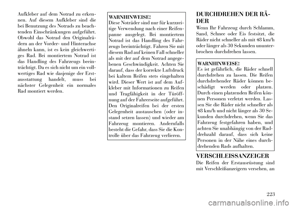 Lancia Thema 2012 Betriebsanleitung (in German) Aufkleber auf dem Notrad zu erken-
nen. Auf diesem Aufkleber sind die
bei Benutzung des Notrads zu beach-
tenden Einschränkungen aufgeführt.
Obwohl das Notrad den Originalrä
dern an der Vorder- Lancia Thema 2012 Betriebsanleitung (in German) Aufkleber auf dem Notrad zu erken-
nen. Auf diesem Aufkleber sind die
bei Benutzung des Notrads zu beach-
tenden Einschränkungen aufgeführt.
Obwohl das Notrad den Originalrä
dern an der Vorder-