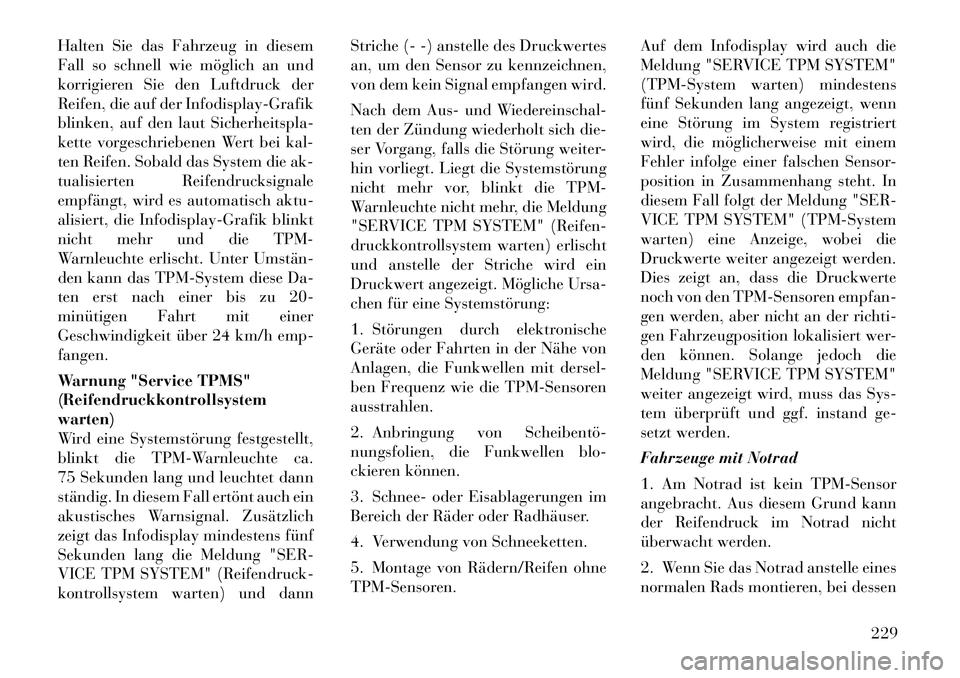 Lancia Thema 2012  Betriebsanleitung (in German) Halten Sie das Fahrzeug in diesem 
Fall so schnell wie möglich an und
korrigieren Sie den Luftdruck der
Reifen, die auf der Infodisplay-Grafik
blinken, auf den laut Sicherheitspla-
kette vorgeschrieb