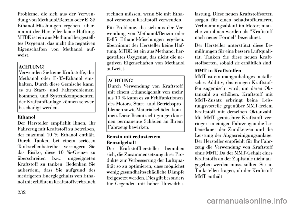 Lancia Thema 2012  Betriebsanleitung (in German) Probleme, die sich aus der Verwen- 
dung von Methanol/Benzin oder E-85
Ethanol-Mischungen ergeben, über-
nimmt der Hersteller keine Haftung.
MTBE ist ein aus Methanol hergestell-
tes Oxygenat, das ni