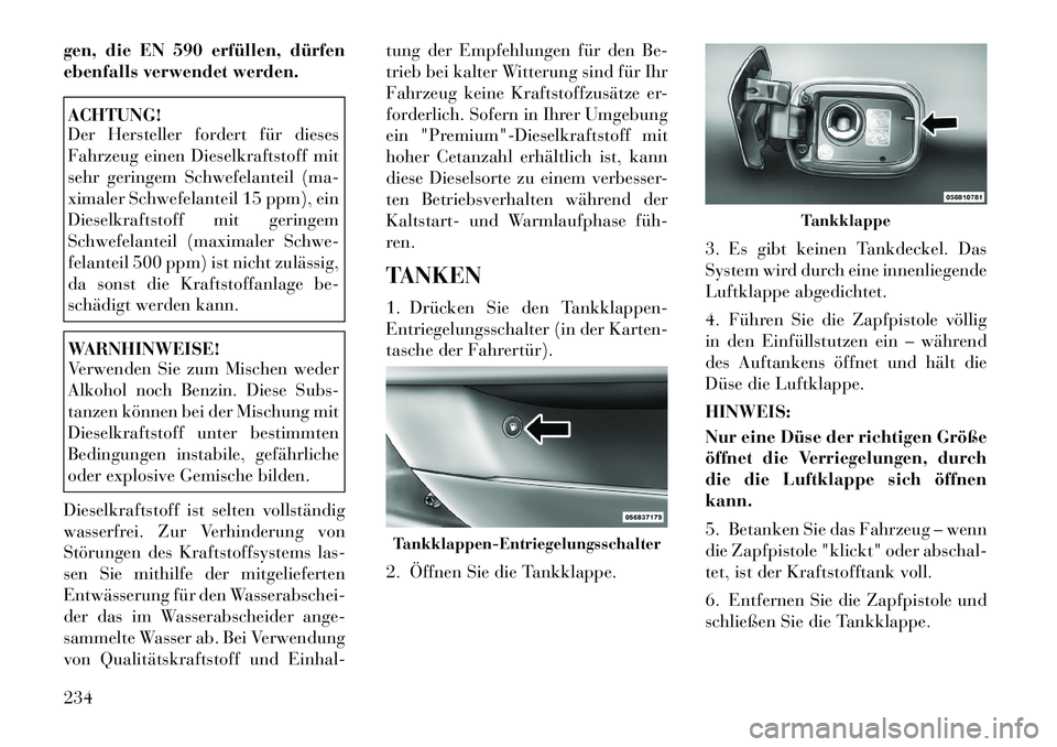 Lancia Thema 2012  Betriebsanleitung (in German) gen, die EN 590 erfüllen, dürfen 
ebenfalls verwendet werden.ACHTUNG! 
Der Hersteller fordert für dieses 
Fahrzeug einen Dieselkraftstoff mit
sehr geringem Schwefelanteil (ma-
ximaler Schwefelantei