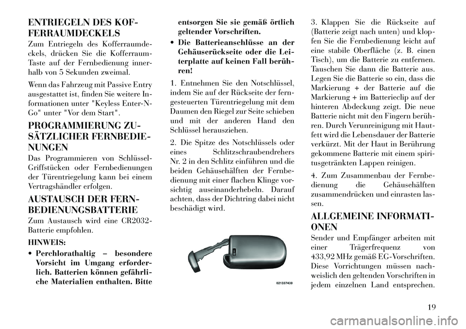 Lancia Thema 2011  Betriebsanleitung (in German) ENTRIEGELN DES KOF- FERRAUMDECKELS 
Zum Entriegeln des Kofferraumde- 
ckels, drücken Sie die Kofferraum-
Taste auf der Fernbedienung inner-
halb von 5 Sekunden zweimal. 
Wenn das Fahrzeug mit Passive