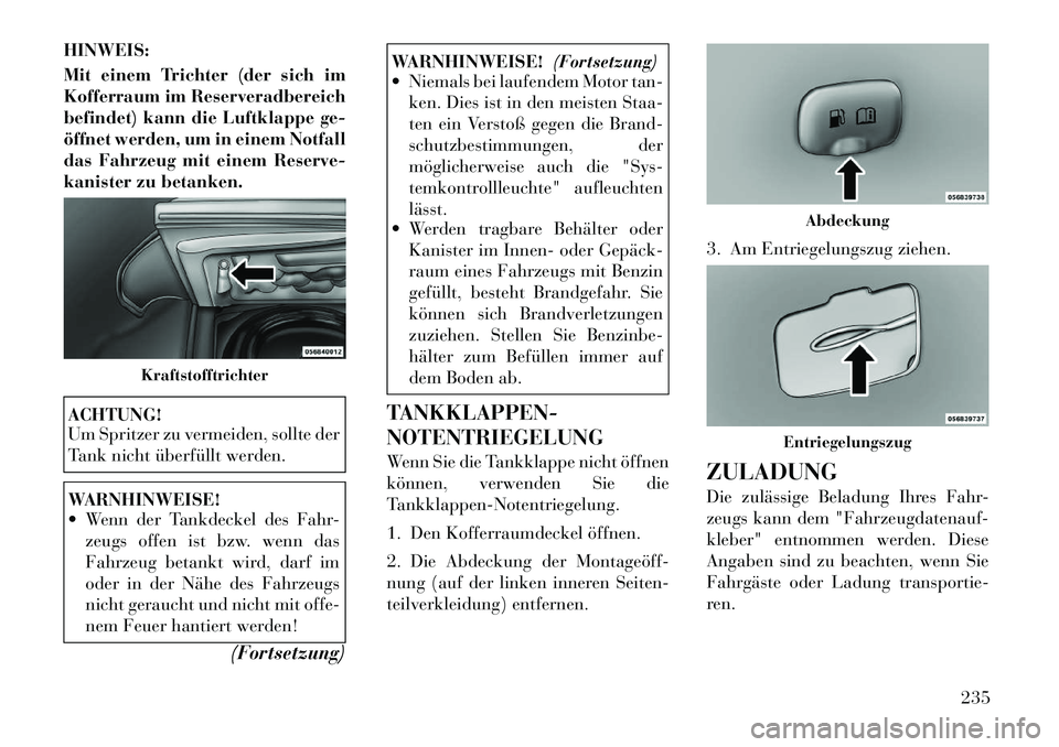 Lancia Thema 2012  Betriebsanleitung (in German) HINWEIS: 
Mit einem Trichter (der sich im 
Kofferraum im Reserveradbereich
befindet) kann die Luftklappe ge-
öffnet werden, um in einem Notfall
das Fahrzeug mit einem Reserve-
kanister zu betanken.AC