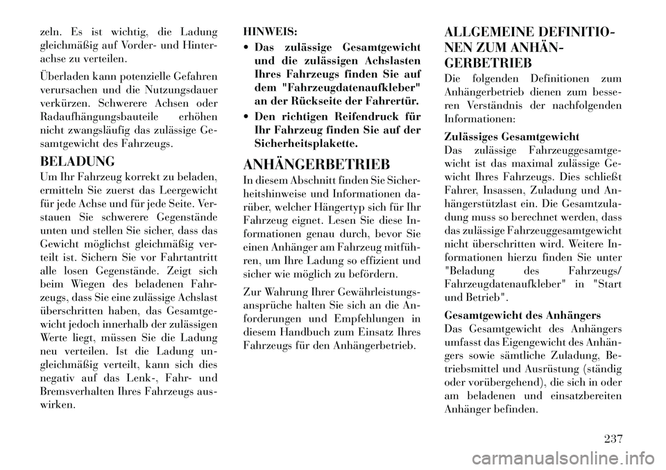 Lancia Thema 2012  Betriebsanleitung (in German) zeln. Es ist wichtig, die Ladung 
gleichmäßig auf Vorder- und Hinter-
achse zu verteilen. 
Überladen kann potenzielle Gefahren 
verursachen und die Nutzungsdauer
verkürzen. Schwerere Achsen oder
R