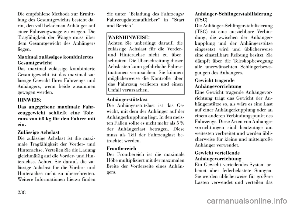 Lancia Thema 2012  Betriebsanleitung (in German) Die empfohlene Methode zur Ermitt- 
lung des Gesamtgewichts besteht da-
rin, den voll beladenen Anhänger auf
einer Fahrzeugwaage zu wiegen. Die
Tragfähigkeit der Waage muss über
dem Gesamtgewicht d
