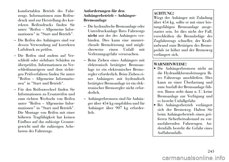 Lancia Thema 2012  Betriebsanleitung (in German) komfortablen Betrieb des Fahr- 
zeugs. Informationen zum Reifen-
druck und zur Herstellung des kor-
rekten Reifendrucks finden Sie
unter "Reifen – Allgemeine Infor-
mationen" in "Start und Betrieb".