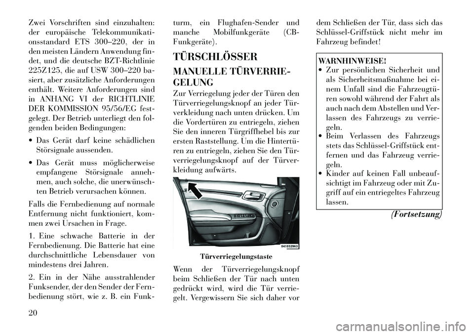 Lancia Thema 2011  Betriebsanleitung (in German) Zwei Vorschriften sind einzuhalten: 
der europäische Telekommunikati-
onsstandard ETS 300–220, der in
den meisten Ländern Anwendung fin-
det, und die deutsche BZT-Richtlinie
225Z125, die auf USW 3