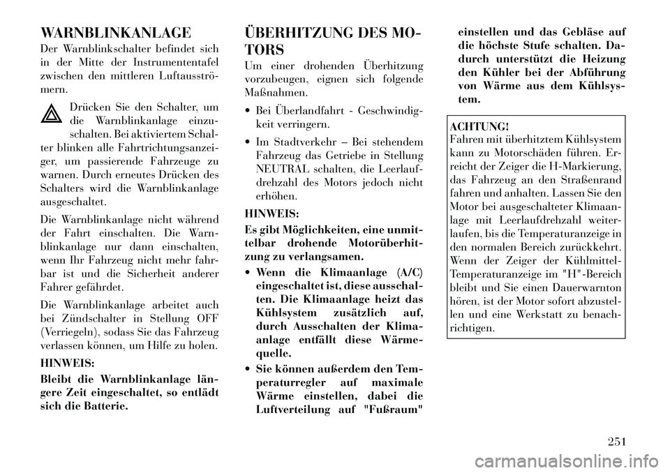Lancia Thema 2012  Betriebsanleitung (in German) WARNBLINKANLAGE 
Der Warnblinkschalter befindet sich 
in der Mitte der Instrumententafel
zwischen den mittleren Luftausströ­mern.Drücken Sie den Schalter, um
die Warnblinkanlage einzu-
schalten. Be