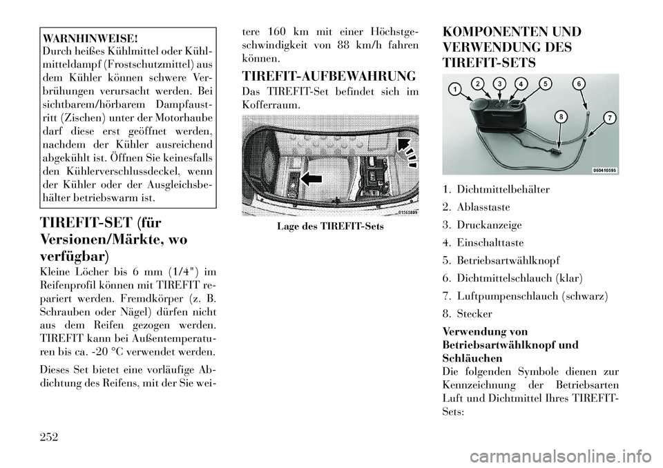 Lancia Thema 2012  Betriebsanleitung (in German) WARNHINWEISE! 
Durch heißes Kühlmittel oder Kühl­ 
mitteldampf (Frostschutzmittel) aus
dem Kühler können schwere Ver-
brühungen verursacht werden. Bei
sichtbarem/hörbarem Dampfaust-
ritt (Zisc