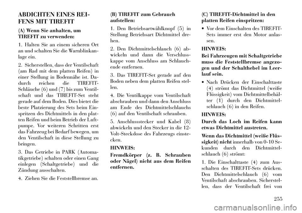 Lancia Thema 2012  Betriebsanleitung (in German) ABDICHTEN EINES REI- 
FENS MIT TIREFIT 
(A) Wenn Sie anhalten, um 
TIREFIT zu verwenden: 
1. Halten Sie an einem sicheren Ort 
an und schalten Sie die Warnblinkan-
lage ein. 
2. Sicherstellen, dass de