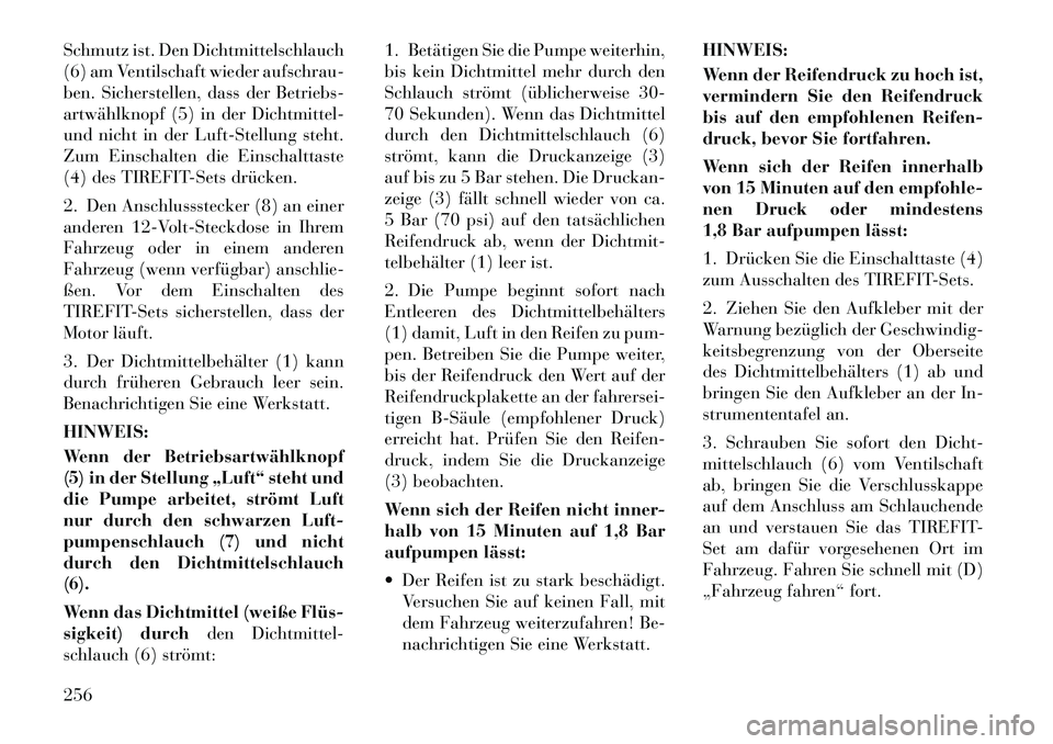 Lancia Thema 2012  Betriebsanleitung (in German) Schmutz ist. Den Dichtmittelschlauch 
(6) am Ventilschaft wieder aufschrau-
ben. Sicherstellen, dass der Betriebs-
artwählknopf (5) in der Dichtmittel-
und nicht in der Luft-Stellung steht.
Zum Einsc