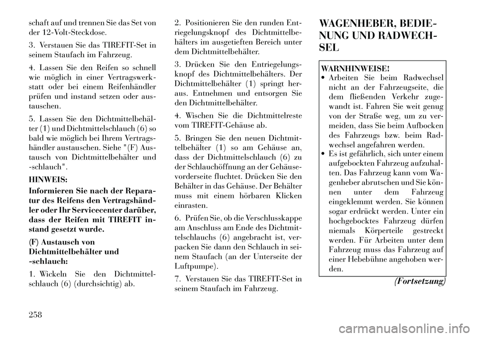 Lancia Thema 2012  Betriebsanleitung (in German) schaft auf und trennen Sie das Set von 
der 12-Volt-Steckdose. 
3. Verstauen Sie das TIREFIT-Set in 
seinem Staufach im Fahrzeug. 
4. Lassen Sie den Reifen so schnell 
wie möglich in einer Vertragswe