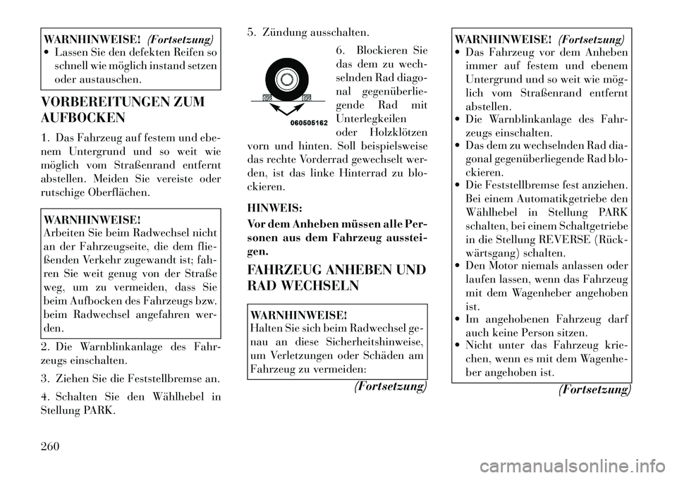 Lancia Thema 2012  Betriebsanleitung (in German) WARNHINWEISE!(Fortsetzung)
 Lassen Sie den defekten Reifen so
schnell wie möglich instand setzen 
oder austauschen.
VORBEREITUNGEN ZUM AUFBOCKEN 
1. Das Fahrzeug auf festem und ebe- 
nem Untergrund 