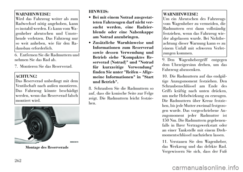 Lancia Thema 2012  Betriebsanleitung (in German) WARNHINWEISE! 
Wird das Fahrzeug weiter als zum 
Radwechsel nötig angehoben, kann
es instabil werden. Es kann vom Wa-
genheber abrutschen und Umste-
hende verletzen. Das Fahrzeug nur
so weit anheben,