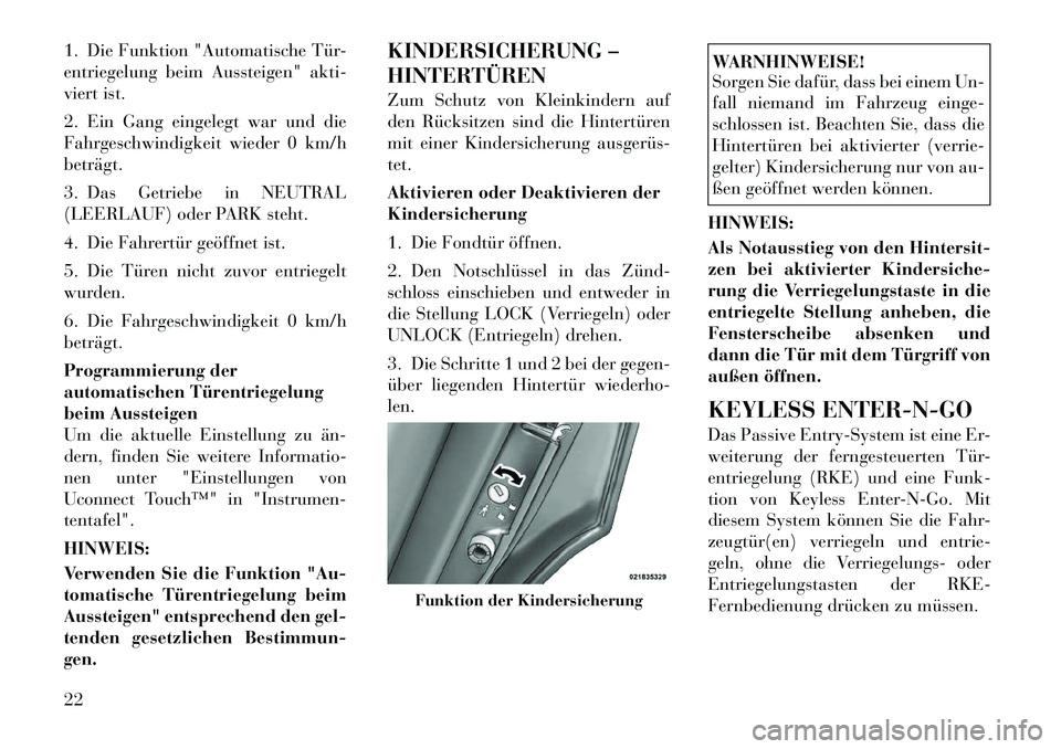 Lancia Thema 2011  Betriebsanleitung (in German) 1. Die Funktion "Automatische Tür- 
entriegelung beim Aussteigen" akti-
viert ist. 
2. Ein Gang eingelegt war und die 
Fahrgeschwindigkeit wieder 0 km/hbeträgt. 
3. Das Getriebe in NEUTRAL 
(LEERLAU