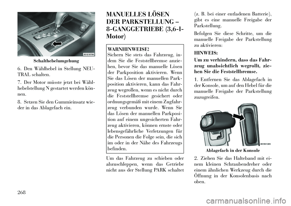 Lancia Thema 2012  Betriebsanleitung (in German) 6. Den Wählhebel in Stellung NEU- 
TRAL schalten. 
7. Der Motor müsste jetzt bei Wähl­ 
hebelstellung N gestartet werden kön­nen. 
8. Setzen Sie den Gummieinsatz wie- 
der in das Ablagefach ein.