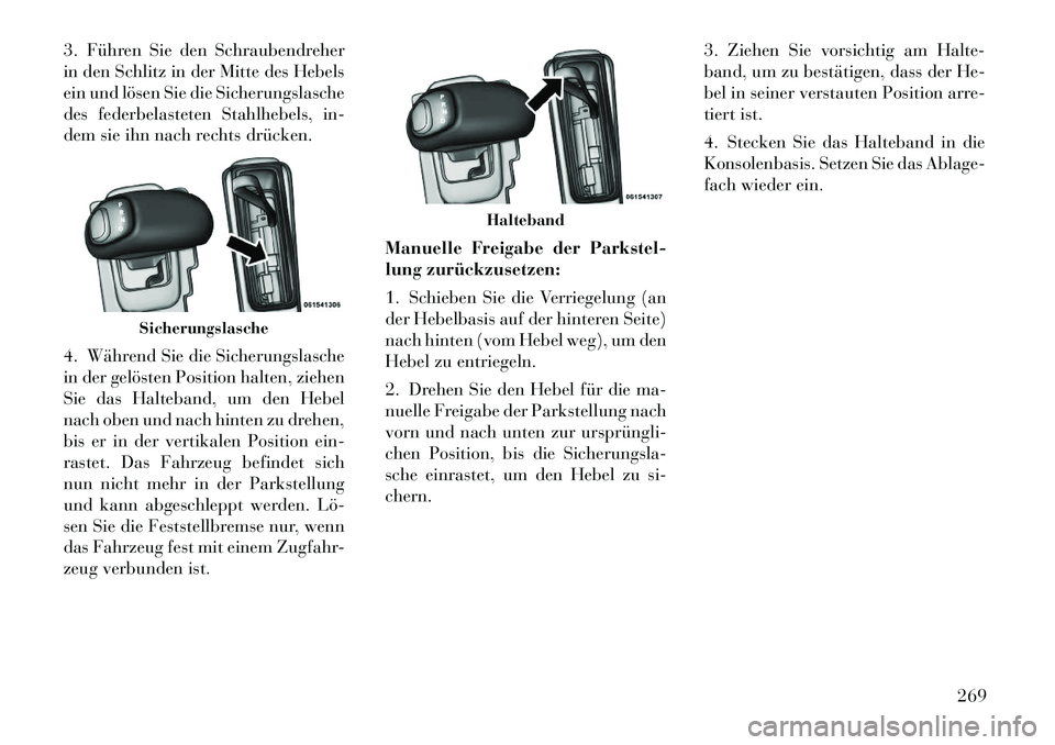 Lancia Thema 2012  Betriebsanleitung (in German) 3. Führen Sie den Schraubendreher 
in den Schlitz in der Mitte des Hebels
ein und lösen Sie die Sicherungslasche
des federbelasteten Stahlhebels, in-
dem sie ihn nach rechts drücken. 
4. Während S