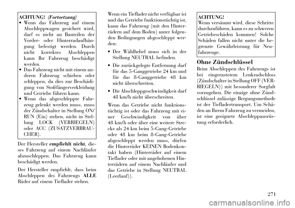 Lancia Thema 2012  Betriebsanleitung (in German) ACHTUNG!(Fortsetzung)
 Wenn das Fahrzeug auf einem
Abschleppwagen gesichert wird, 
darf es nicht an Bauteilen der
Vorder- oder Hinterradaufhän­
gung befestigt werden. Durch
nicht korrektes Abschlep
