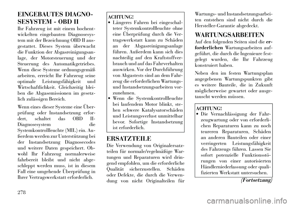 Lancia Thema 2012  Betriebsanleitung (in German) EINGEBAUTES DIAGNO- 
SESYSTEM - OBD II 
Ihr Fahrzeug ist mit einem hochent- 
wickelten eingebauten Diagnosesys-
tem mit der Bezeichnung OBD II aus-
gestattet. Dieses System überwacht
die Funktion der